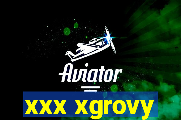 xxx xgrovy